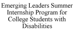 EMERGING LEADERS SUMMER INTERNSHIP PROGRAM FOR COLLEGE STUDENTS WITH DISABILITIES trademark