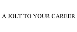 A JOLT TO YOUR CAREER trademark