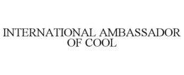 INTERNATIONAL AMBASSADOR OF COOL trademark