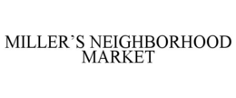 MILLER'S NEIGHBORHOOD MARKET trademark