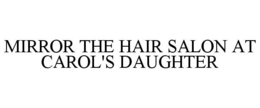 MIRROR THE HAIR SALON AT CAROL'S DAUGHTER trademark