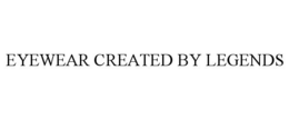 EYEWEAR CREATED BY LEGENDS trademark