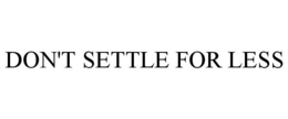 DON'T SETTLE FOR LESS trademark