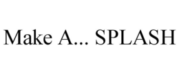 MAKE A... SPLASH trademark