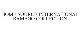 HOME SOURCE INTERNATIONAL BAMBOO COLLECTION trademark