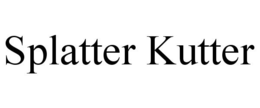SPLATTER KUTTER trademark