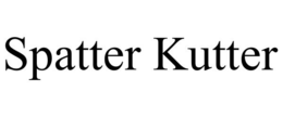 SPATTER KUTTER trademark