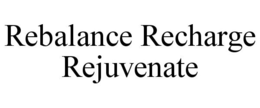 REBALANCE RECHARGE REJUVENATE trademark