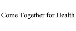 COME TOGETHER FOR HEALTH trademark