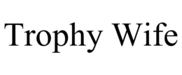 TROPHY WIFE trademark