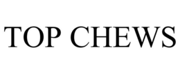 TOP CHEWS trademark
