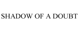 SHADOW OF A DOUBT trademark
