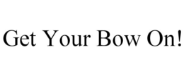 GET YOUR BOW ON! trademark