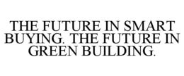 THE FUTURE IN SMART BUYING. THE FUTURE IN GREEN BUILDING. trademark