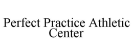 PERFECT PRACTICE ATHLETIC CENTER trademark