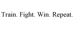 TRAIN. FIGHT. WIN. REPEAT. trademark