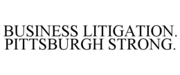 BUSINESS LITIGATION. PITTSBURGH STRONG. trademark