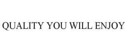 QUALITY YOU WILL ENJOY trademark