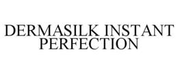 DERMASILK INSTANT PERFECTION trademark