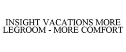 INSIGHT VACATIONS MORE LEGROOM - MORE COMFORT trademark