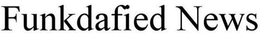 FUNKDAFIED NEWS trademark