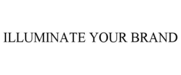 ILLUMINATE YOUR BRAND trademark