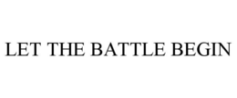 LET THE BATTLE BEGIN trademark