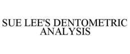 SUE LEE'S DENTOMETRIC ANALYSIS trademark
