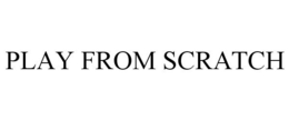 PLAY FROM SCRATCH trademark