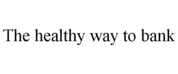 THE HEALTHY WAY TO BANK trademark