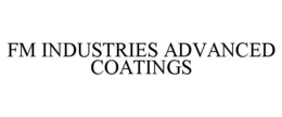 FM INDUSTRIES ADVANCED COATINGS trademark