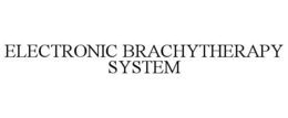ELECTRONIC BRACHYTHERAPY SYSTEM trademark