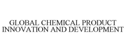 GLOBAL CHEMICAL PRODUCT INNOVATION AND DEVELOPMENT trademark