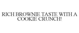 RICH BROWNIE TASTE WITH A COOKIE CRUNCH! trademark