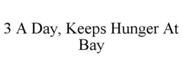 3 A DAY, KEEPS HUNGER AT BAY trademark