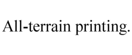 ALL-TERRAIN PRINTING. trademark