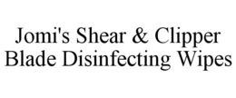 JOMI'S SHEAR & CLIPPER BLADE DISINFECTING WIPES trademark