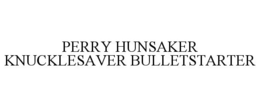 PERRY HUNSAKER KNUCKLESAVER BULLETSTARTER trademark