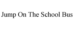JUMP ON THE SCHOOL BUS trademark