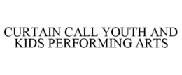 CURTAIN CALL YOUTH AND KIDS PERFORMING ARTS trademark