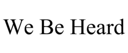 WE BE HEARD trademark