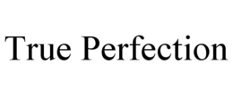 TRUE PERFECTION trademark