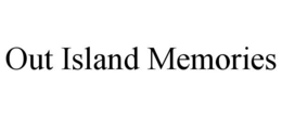 OUT ISLAND MEMORIES trademark