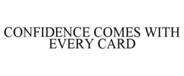 CONFIDENCE COMES WITH EVERY CARD trademark