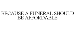 BECAUSE A FUNERAL SHOULD BE AFFORDABLE trademark