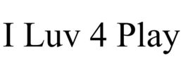 I LUV 4 PLAY trademark