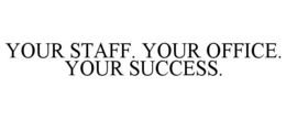 YOUR STAFF. YOUR OFFICE. YOUR SUCCESS. trademark