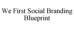 WE FIRST SOCIAL BRANDING BLUEPRINT trademark