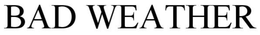 BAD WEATHER trademark