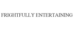 FRIGHTFULLY ENTERTAINING trademark